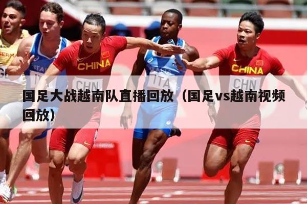 国足大战越南队直播回放（国足vs越南视频回放）